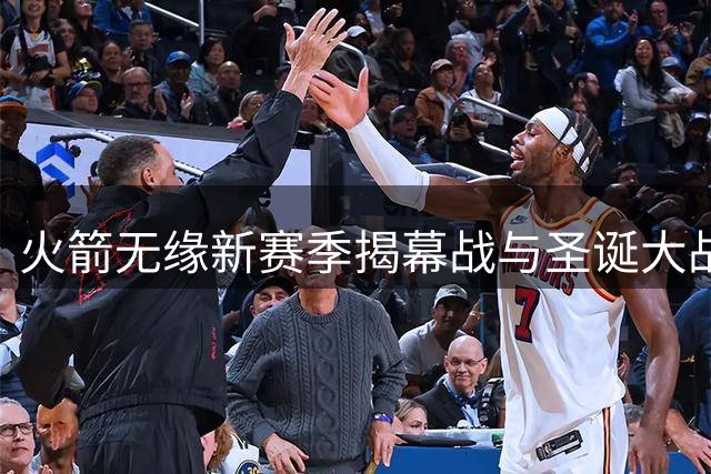 火箭无缘新赛季揭幕战与圣诞大战